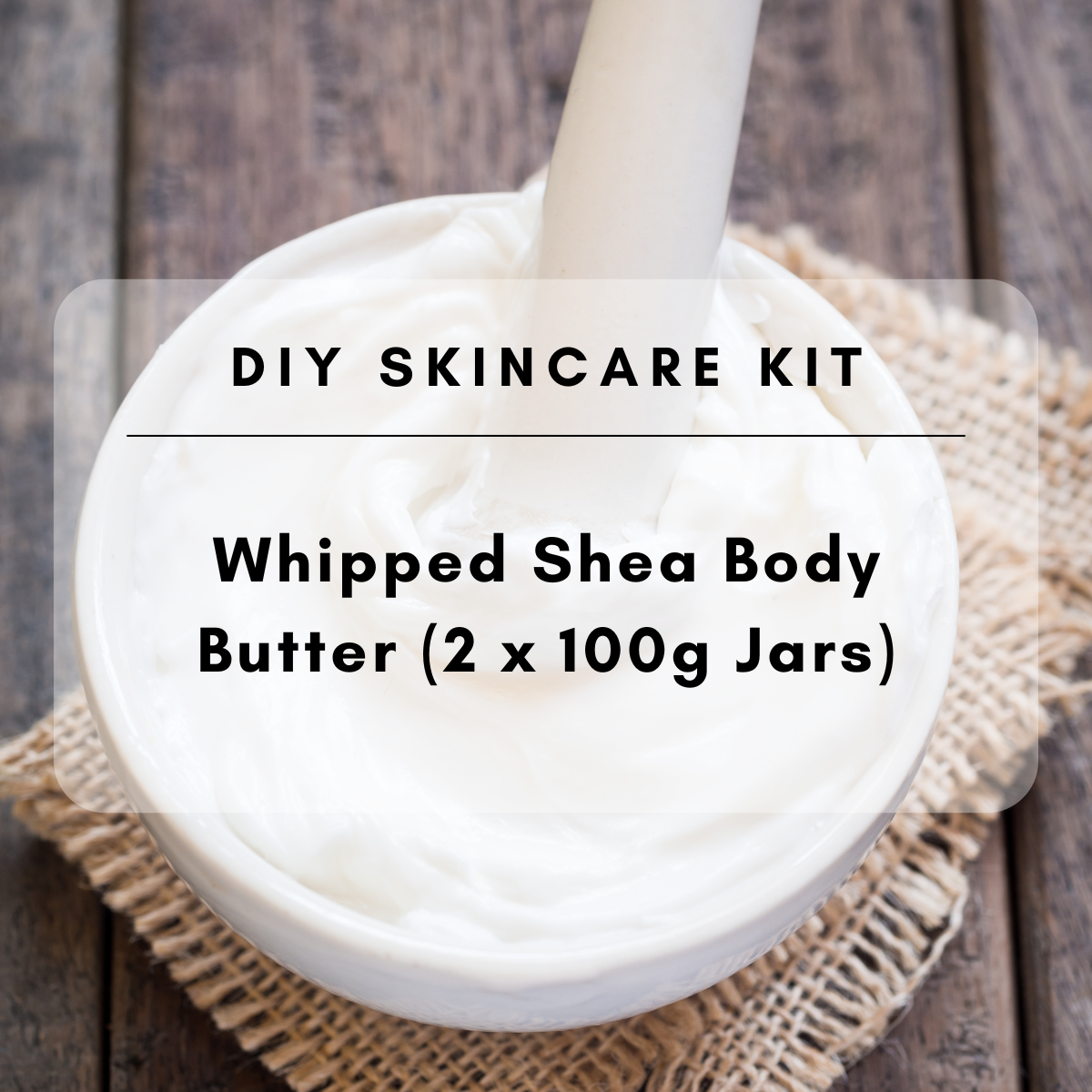 DIY Kit - make your own Whipped Shea Body Butter 